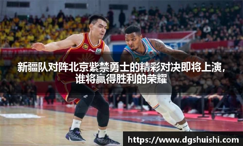 新疆队对阵北京紫禁勇士的精彩对决即将上演，谁将赢得胜利的荣耀